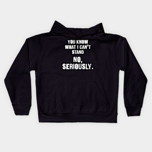 Hilarious You Know What I Can't Stand.. NO Seriously Kids Hoodie
